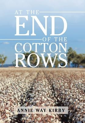 At the End of the Cotton Rows by Kirby, Annie Way