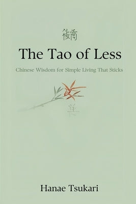 The Tao of Less: Chinese Wisdom for Simple Living That Sticks by Tsukari, Hanae