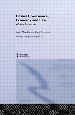 Global Governance, Economy and Law: Waiting for Justice by Mendes, Errol