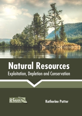 Natural Resources: Exploitation, Depletion and Conservation by Potter, Katherine