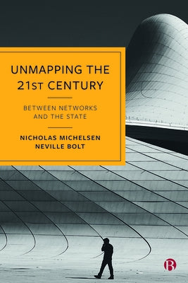 Unmapping the 21st Century: Between Networks and the State by Michelsen, Nicholas