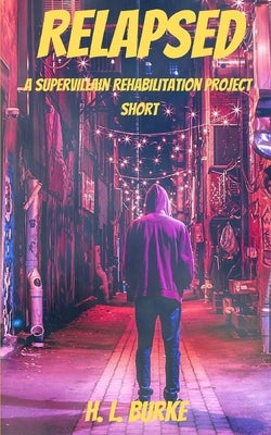 Relapsed: A Supervillain Rehabilitation Project Short by Burke, H. L.