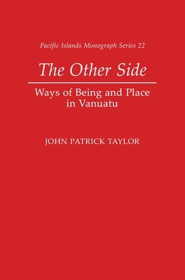 The Other Side: Ways of Being and Place in Vanuatu by Taylor, John Patrick