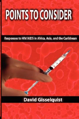 Points to Consider: Responses to HIV/AIDS in Africa, Asia, and the Caribbean by Gisselquist, David