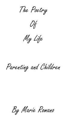 The Poetry of My Life: Parenting and Children by Romano, Marie