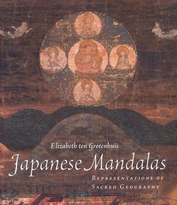 Japanese Mandalas: Representations of Sacred Geography by Ten Grotenhuis, Elizabeth