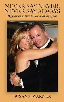 Never Say Never, Never Say Always: Reflections on Love, Loss, and Loving Again by Warner, Susan S.