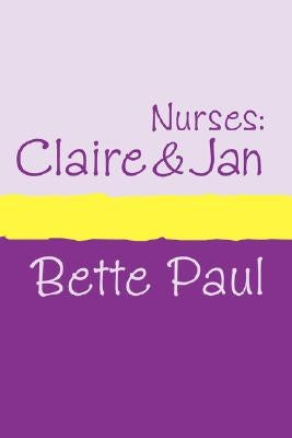 Nurses: Claire's Conquests and Jan's Journey by Paul, Bette