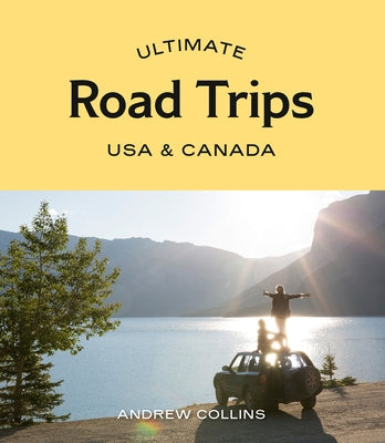 Ultimate Road Trips: USA & Canada by Collins, Andrew