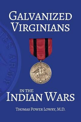 Galvanized Virginians in the Indian Wars by Lowry M. D., Thomas Power