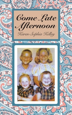 Come Late Afternoon by Kelley, Karen Sophia