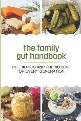 The Family Gut Handbook: Probiotics and Prebiotics for Every Generation by Heyes, Morgan