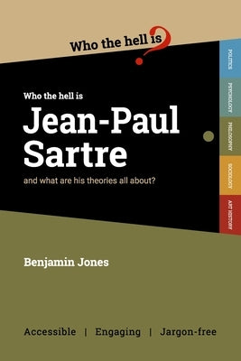 Who the Hell is Jean-Paul Sartre?: and what are his theories all about? by Jones, Benjamin