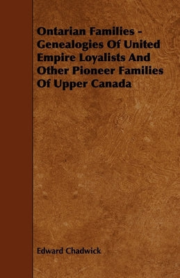 Ontarian Families - Genealogies Of United Empire Loyalists And Other Pioneer Families Of Upper Canada by Chadwick, Edward