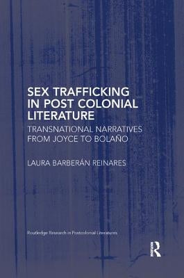 Sex Trafficking in Postcolonial Literature: Transnational Narratives from Joyce to Bolaño by Barberán Reinares, Laura