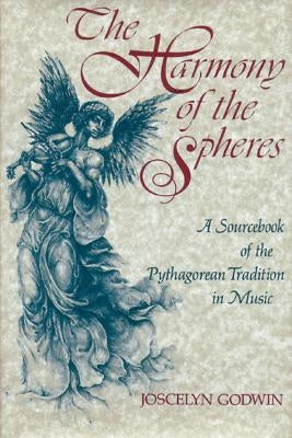 The Harmony of the Spheres: The Pythagorean Tradition in Music by Godwin, Joscelyn