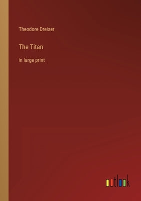 The Titan: in large print by Dreiser, Theodore