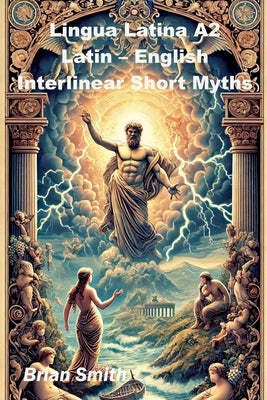 Lingua Latina A2 Latin - English Interlinear Short Myths by Smith, Brian