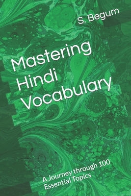 Mastering Hindi Vocabulary: A Journey through 100 Essential Topics by Begum, S.