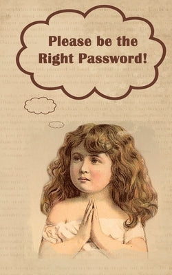 Please be the Right Password: Internet passwords, addresses and usernames, humorous cover with A-Z index by Johnson, Kay D.