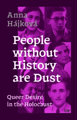 People Without History Are Dust: Queer Desire in the Holocaust by H?jkov?, Anna