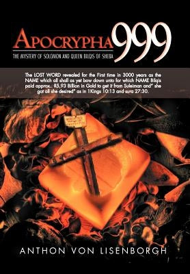 Apocrypha 999: The Mystery of Solomon and Queen Bilqis of Sheba by Lisenborgh, Anthon Von