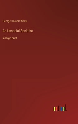 An Unsocial Socialist: in large print by Shaw, George Bernard