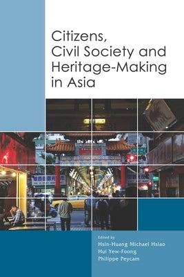 Citizens, Civil Society and Heritage-Making in Asia by Hsiao, Hsin-Huang Michael