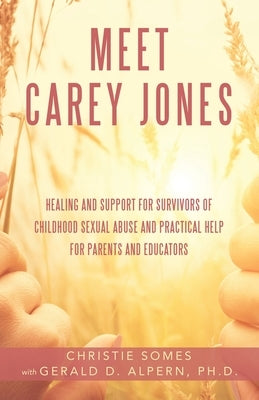 Meet Carey Jones: Healing and Support for Survivors of Childhood Sexual Abuse and Practical Help for Parents and Educators by Somes, Christie