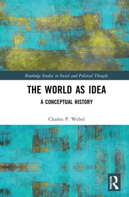 The World as Idea: A Conceptual History by Webel, Charles P.