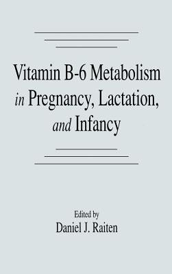 Vitamin B-6 Metabolism in Pregnancy, Lactation, and Infancy by Raiten, Daniel J.