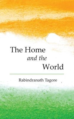 The Home and the World by Tagore, Rabindranath