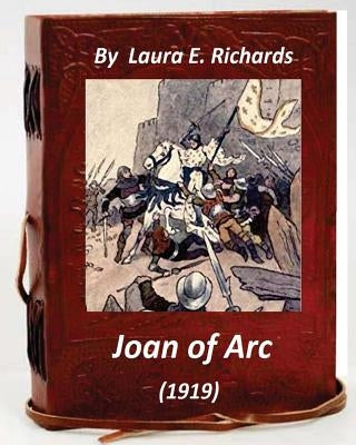 Joan of Arc (1919) by Laura E. Richards (Original Version) by Richards, Laura E.