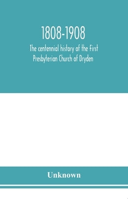 1808-1908; the centennial history of the First Presbyterian Church of Dryden by Unknown