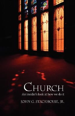Church: An Insider's Look at How We Do It by Stackhouse, John G. Jr.