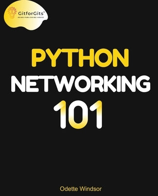 Python Networking 101: Navigating essentials of networking, socket programming, AsyncIO, network testing, simulations and Ansible by Windsor, Odette