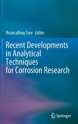 Recent Developments in Analytical Techniques for Corrosion Research by Toor, Ihsan Ulhaq