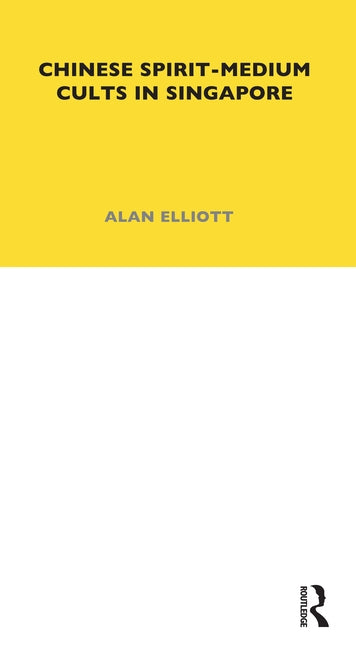 Chinese Spirit-Medium Cults in Singapore: Second Edition by Elliott, Alan