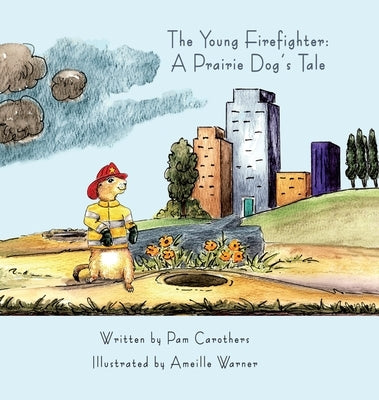 The Young Firefighter: A Prairie Dog's Tale: A Prairie Dog's Tale by Carothers, Pam