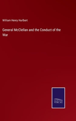 General McClellan and the Conduct of the War by Hurlbert, William Henry