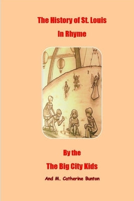 The History of St. Louis in Rhyme by the Big City Kids by Sodon, James R.
