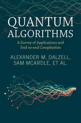 Quantum Algorithms: A Survey of Applications and End-To-End Complexities by Dalzell, Alexander M.