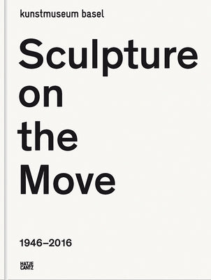 Sculpture on the Move 1946-2016: Imposing and Educational: A Digest of Exponents of Contemporary Sculpture by Baier, Simon
