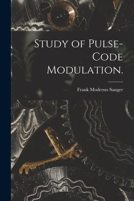 Study of Pulse-code Modulation. by Sanger, Frank Moderno