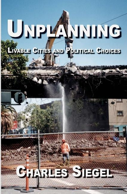 Unplanning: Livable Cities and Political Choices by Siegel, Charles