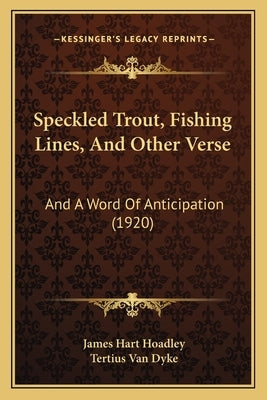 Speckled Trout, Fishing Lines, And Other Verse: And A Word Of Anticipation (1920) by Hoadley, James Hart