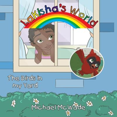 LaKisha's World: The Birds in My Yard by McWade, Michael