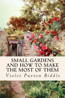 Small Gardens and How to Make the Most of Them by Biddle, Violet Purton