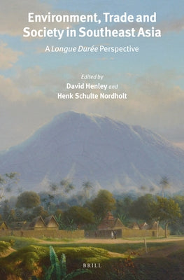 Environment, Trade and Society in Southeast Asia: A Longue Durée Perspective by Henley, David