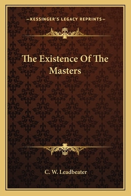 The Existence of the Masters by Leadbeater, C. W.